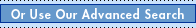 Or Use Our Advanced Search